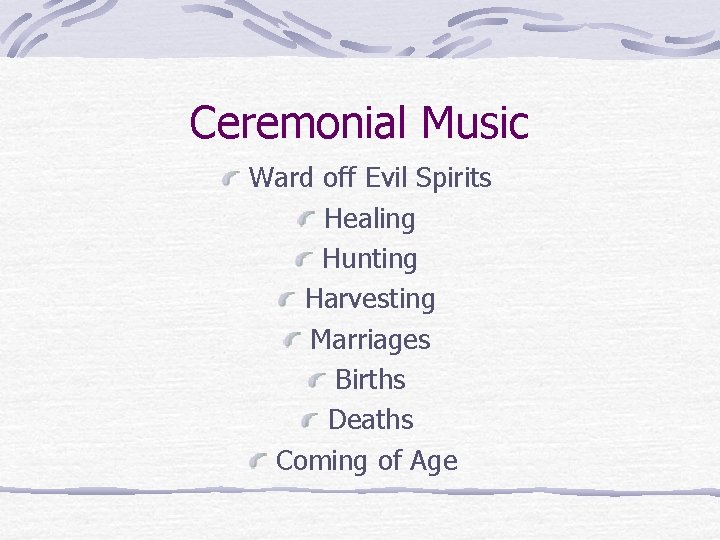 Ceremonial Music Ward off Evil Spirits Healing Hunting Harvesting Marriages Births Deaths Coming of