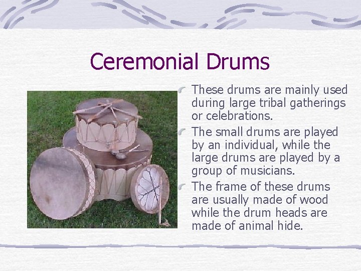 Ceremonial Drums These drums are mainly used during large tribal gatherings or celebrations. The