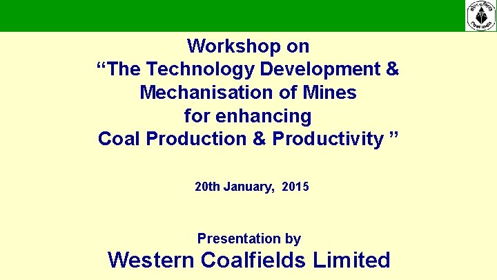 Workshop on “The Technology Development & Mechanisation of Mines for enhancing Coal Production & Workshop on “The Technology Development & Mechanisation of Mines for enhancing Coal Production &