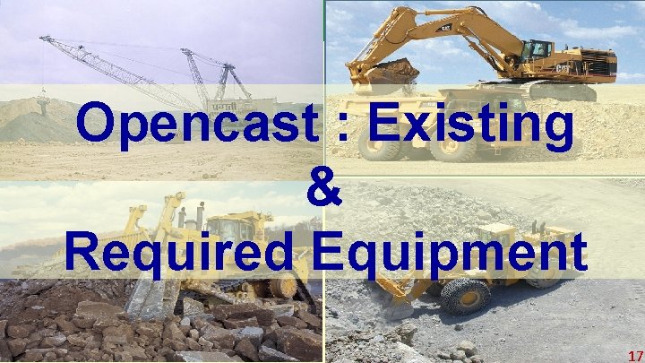 Opencast : Existing & Required Equipment 17 Opencast : Existing & Required Equipment 17