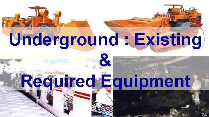 Underground : Existing & Required Equipment 24 24 Underground : Existing & Required Equipment 24 24