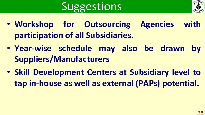 Suggestions • Workshop for Outsourcing Agencies with participation of all Subsidiaries. • Year-wise schedule Suggestions • Workshop for Outsourcing Agencies with participation of all Subsidiaries. • Year-wise schedule