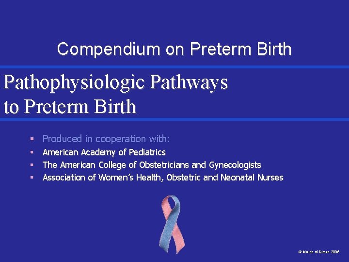 Compendium on Preterm Birth Pathophysiologic Pathways to Preterm Birth § Produced in cooperation with: