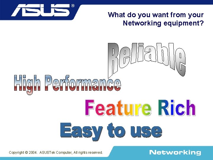 What do you want from your Networking equipment? Copyright © 2004. ASUSTek Computer, All
