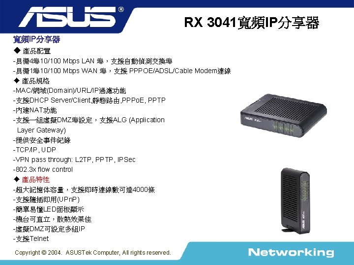 RX 3041寬頻IP分享器 ◆ 產品配置 -具備 4埠 10/100 Mbps LAN 埠，支援自動偵測交換埠 -具備 1埠 10/100 Mbps