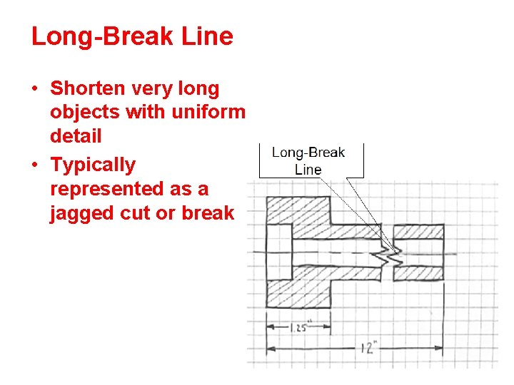 Long-Break Line • Shorten very long objects with uniform detail • Typically represented as