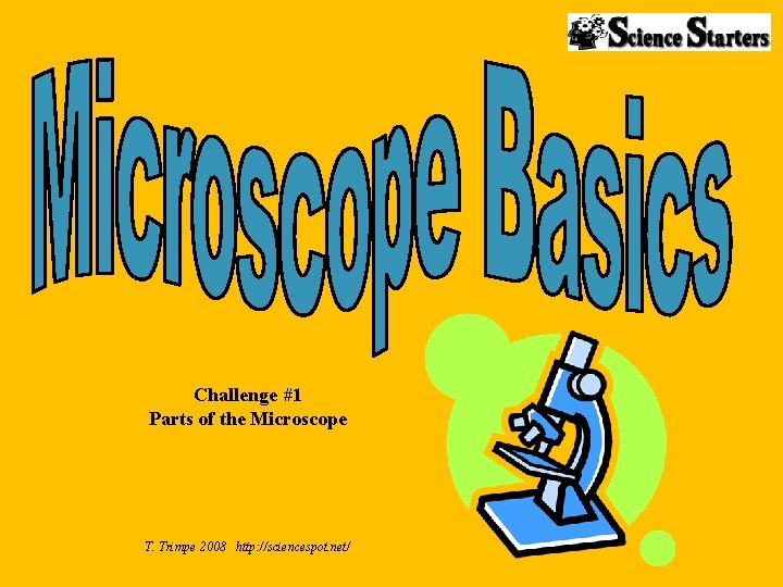 Challenge #1 Parts of the Microscope T. Trimpe 2008 http: //sciencespot. net/ 