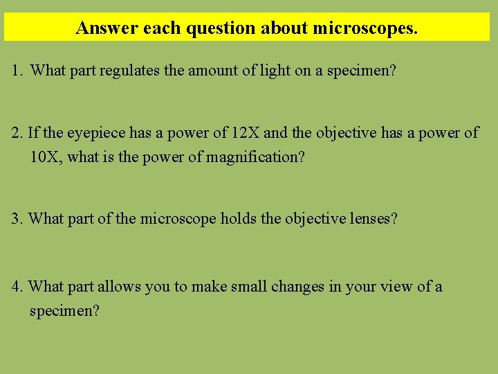 Answer each question about microscopes. 1. What part regulates the amount of light on