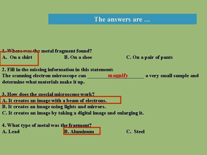 The answers are … 1. Where was the metal fragment found? A. On a