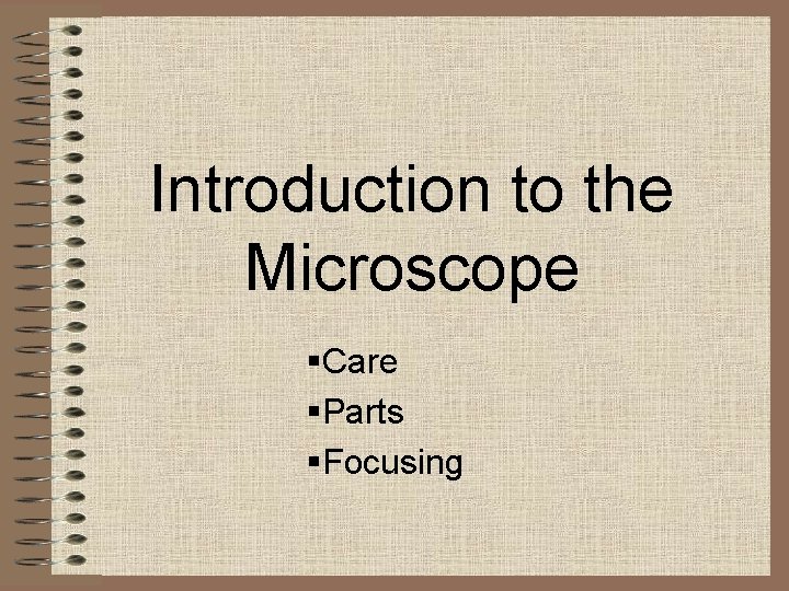 Introduction to the Microscope §Care §Parts §Focusing 