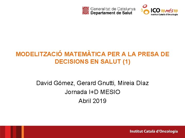 MODELITZACIÓ MATEMÀTICA PER A LA PRESA DE DECISIONS EN SALUT (1) David Gómez, Gerard