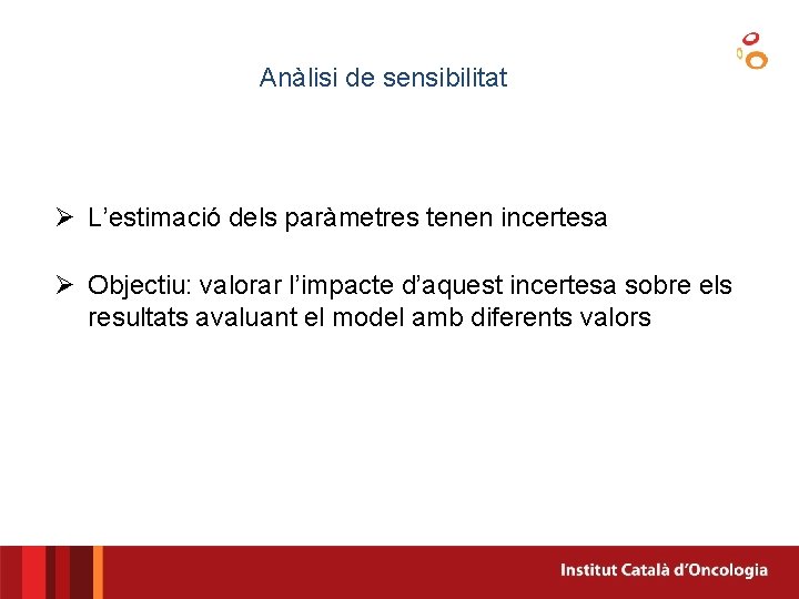 Anàlisi de sensibilitat Ø L’estimació dels paràmetres tenen incertesa Ø Objectiu: valorar l’impacte d’aquest