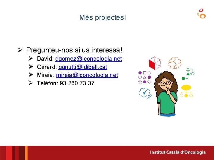 Més projectes! Ø Pregunteu-nos si us interessa! Ø David: dgomez@iconcologia. net Ø Gerard: ggnutti@idibell.