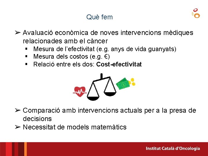 Què fem ➢ Avaluació econòmica de noves intervencions mèdiques relacionades amb el càncer §