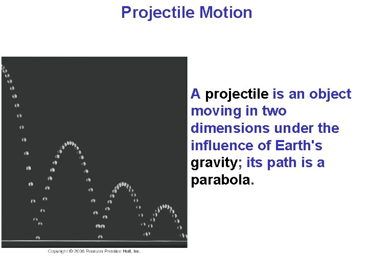 Projectile Motion A projectile is an object moving in two dimensions under the influence