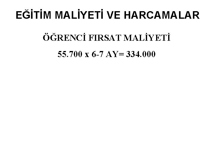 EĞİTİM MALİYETİ VE HARCAMALAR ÖĞRENCİ FIRSAT MALİYETİ 55. 700 x 6 -7 AY= 334. EĞİTİM MALİYETİ VE HARCAMALAR ÖĞRENCİ FIRSAT MALİYETİ 55. 700 x 6 -7 AY= 334.