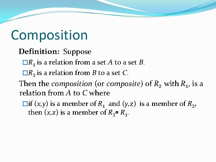 Composition Definition: Suppose �R 1 is a relation from a set A to a