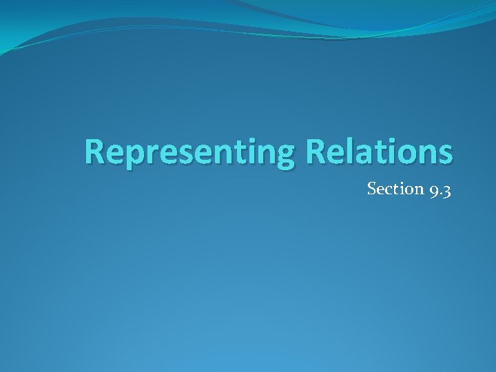 Representing Relations Section 9. 3 