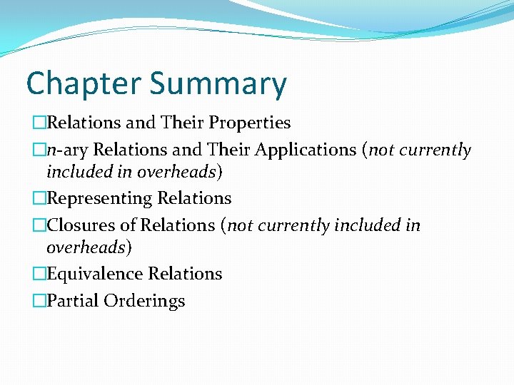 Chapter Summary �Relations and Their Properties �n-ary Relations and Their Applications (not currently included