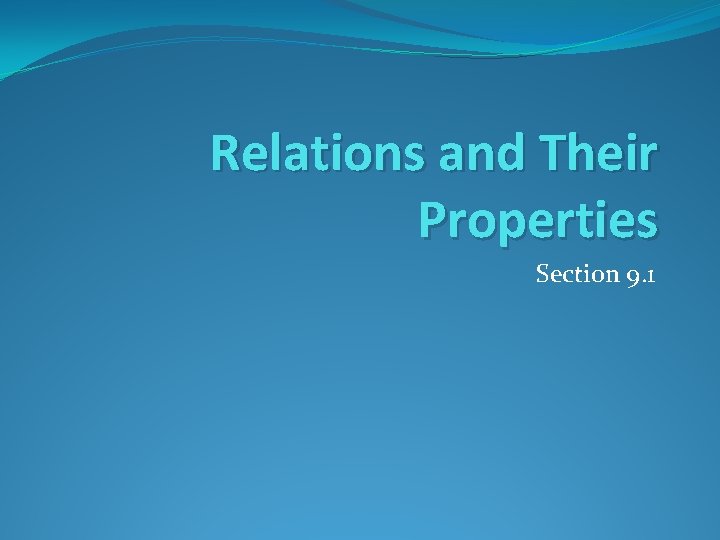 Relations and Their Properties Section 9. 1 