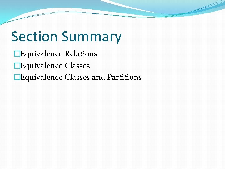 Section Summary �Equivalence Relations �Equivalence Classes and Partitions 