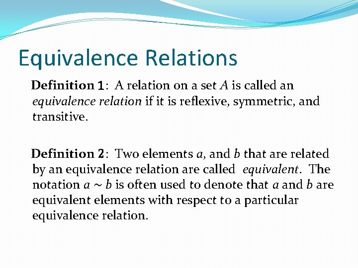 Equivalence Relations Definition 1: A relation on a set A is called an equivalence