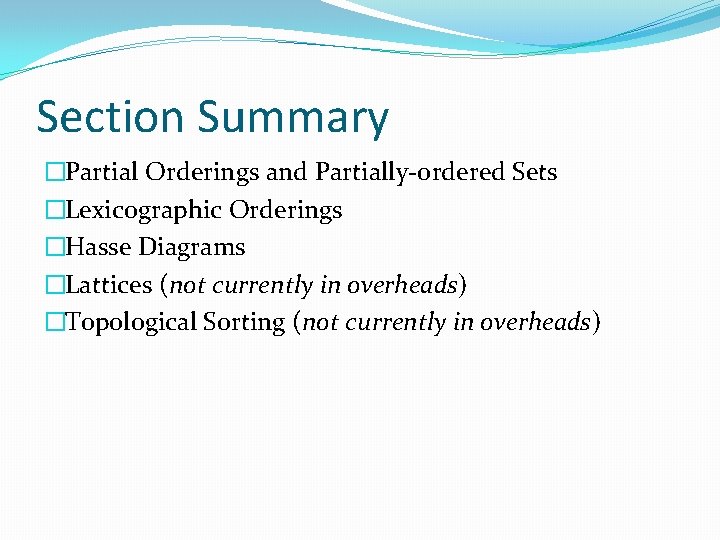 Section Summary �Partial Orderings and Partially-ordered Sets �Lexicographic Orderings �Hasse Diagrams �Lattices (not currently