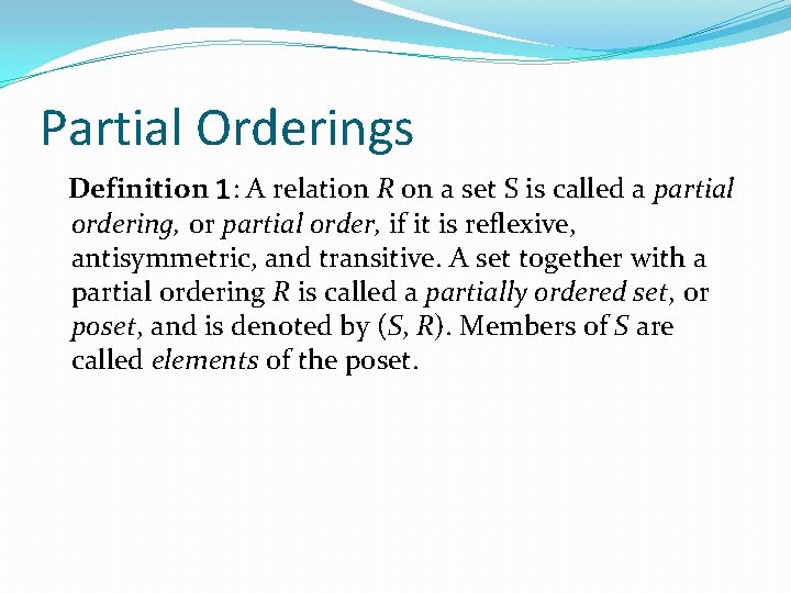 Partial Orderings Definition 1: A relation R on a set S is called a