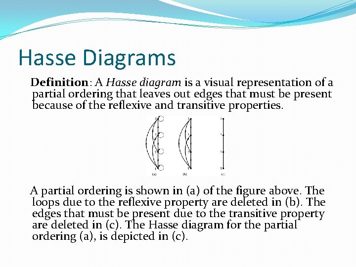 Hasse Diagrams Definition: A Hasse diagram is a visual representation of a partial ordering