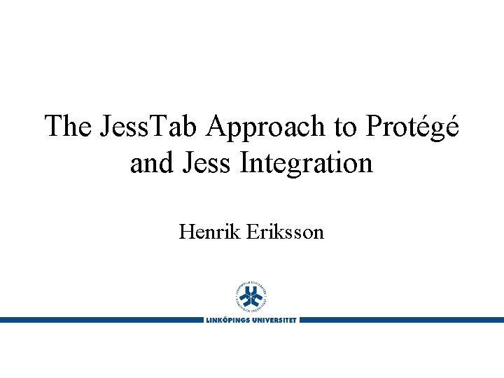 The Jess. Tab Approach to Protégé and Jess Integration Henrik Eriksson 