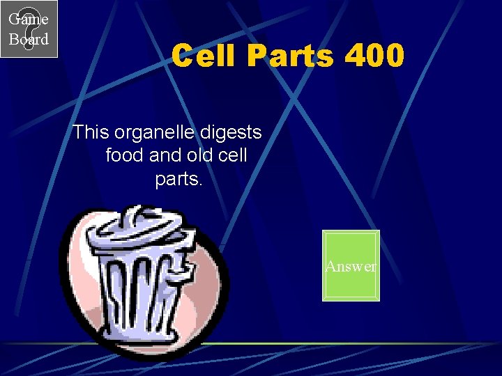 Game Board Cell Parts 400 This organelle digests food and old cell parts. Answer
