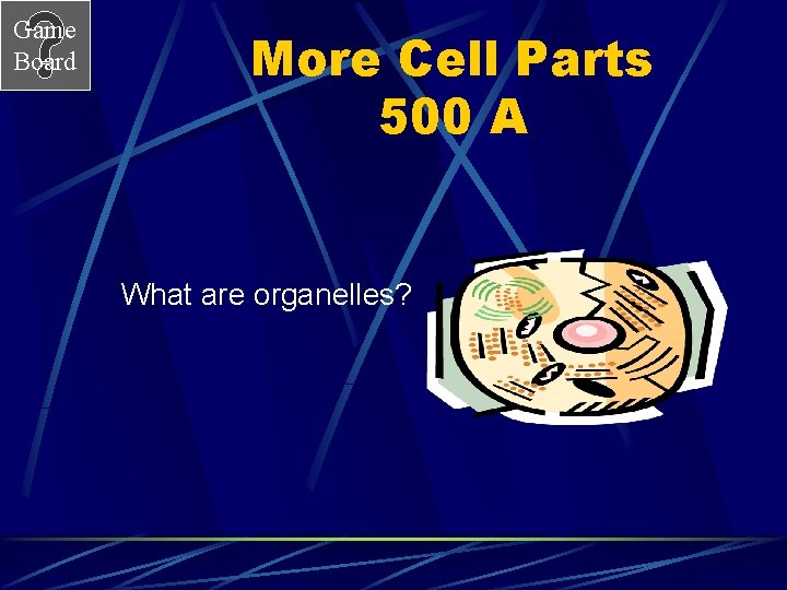 Game Board More Cell Parts 500 A What are organelles? 