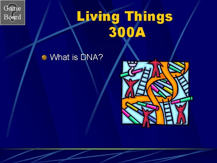 Game Board Living Things 300 A What is DNA? 