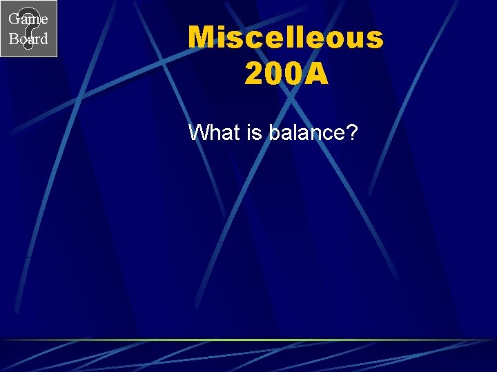 Game Board Miscelleous 200 A What is balance? 