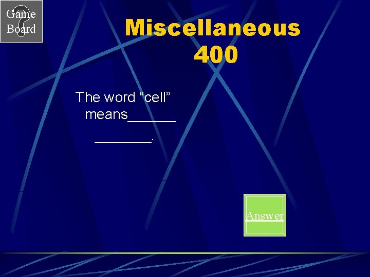 Game Board Miscellaneous 400 The word “cell” means_______. Answer 