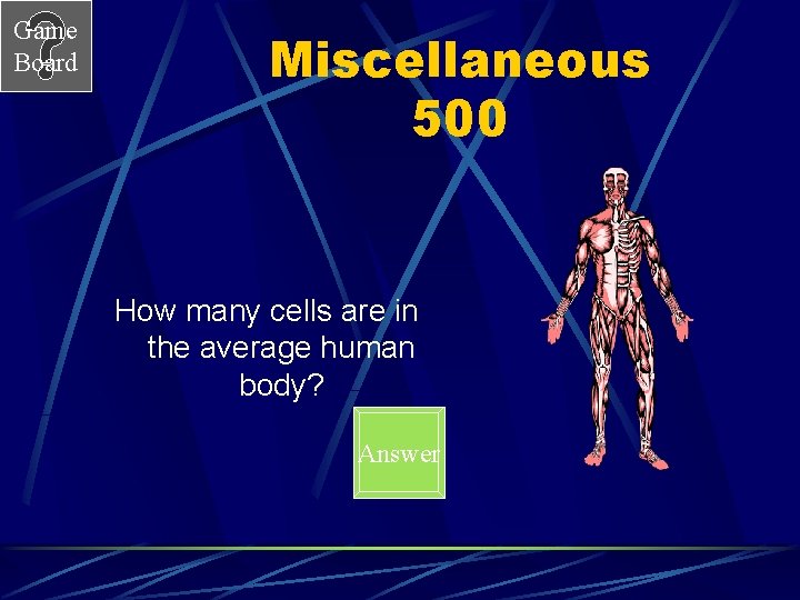 Game Board Miscellaneous 500 How many cells are in the average human body? Answer