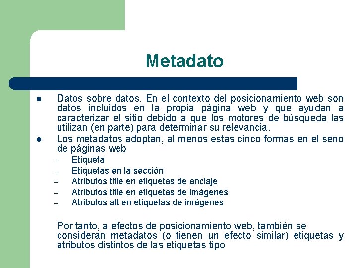 Metadato l l Datos sobre datos. En el contexto del posicionamiento web son datos