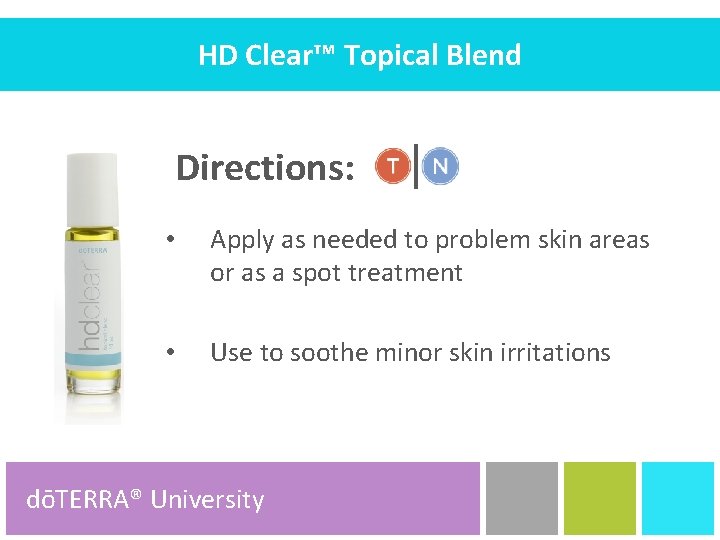 HD Clear™ Topical Blend Directions: • Apply as needed to problem skin areas or