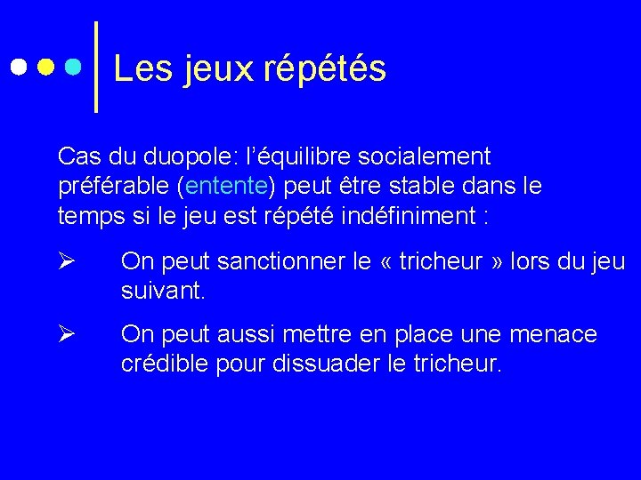 Les jeux répétés Cas du duopole: l’équilibre socialement préférable (entente) peut être stable dans