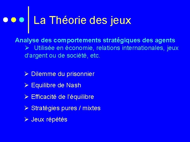 La Théorie des jeux Analyse des comportements stratégiques des agents Ø Utilisée en économie,