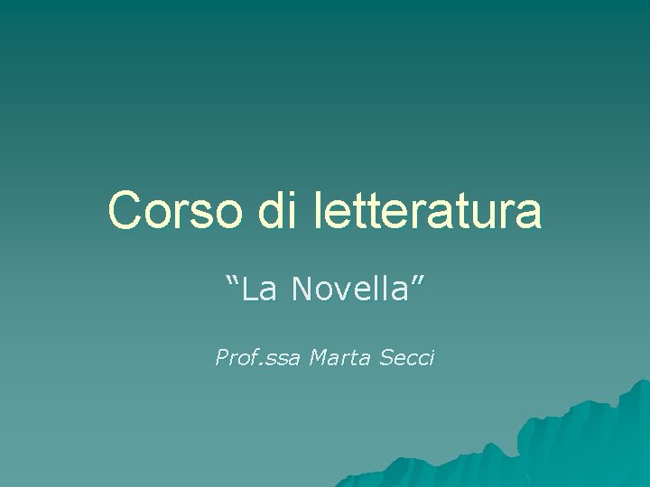 Corso di letteratura “La Novella” Prof. ssa Marta Secci Corso di letteratura “La Novella” Prof. ssa Marta Secci