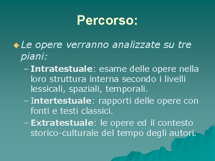 Percorso: u Le opere verranno analizzate su tre piani: – Intratestuale: esame delle opere Percorso: u Le opere verranno analizzate su tre piani: – Intratestuale: esame delle opere