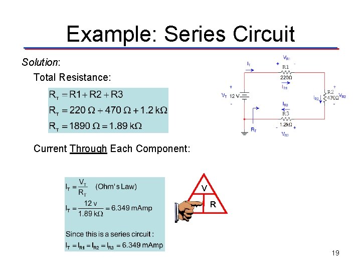 Example: Series Circuit Solution: Total Resistance: Current Through Each Component: V I R 19