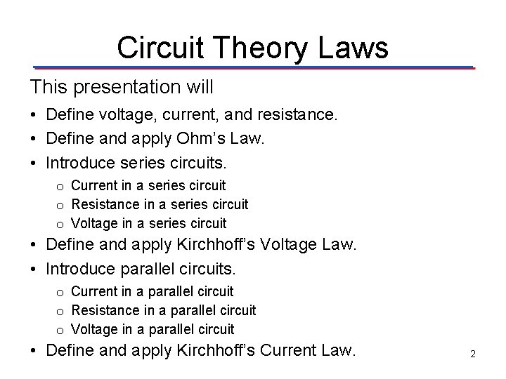 Circuit Theory Laws This presentation will • Define voltage, current, and resistance. • Define