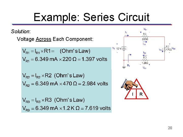 Example: Series Circuit Solution: Voltage Across Each Component: V I R 20 