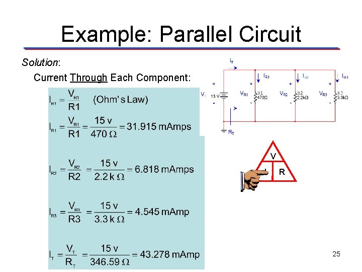 Example: Parallel Circuit Solution: Current Through Each Component: V I R 25 