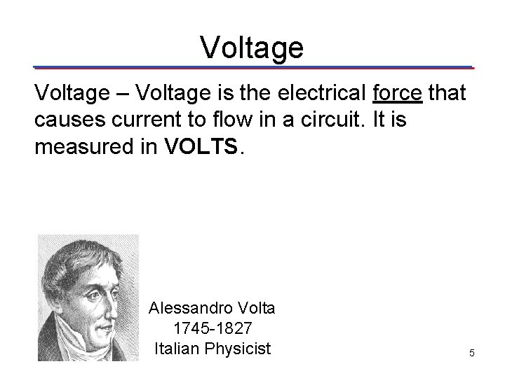 Voltage – Voltage is the electrical force that causes current to flow in a