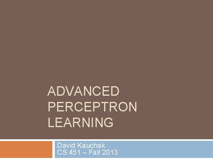 ADVANCED PERCEPTRON LEARNING David Kauchak CS 451 – Fall 2013 