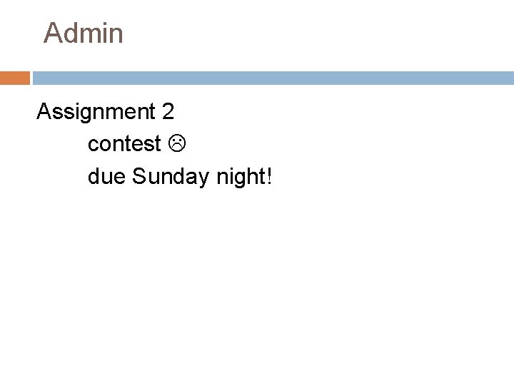 Admin Assignment 2 contest due Sunday night! 
