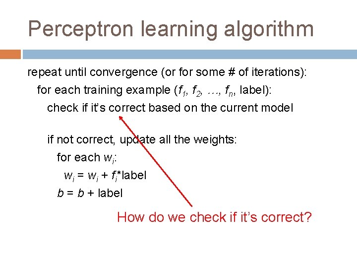 Perceptron learning algorithm repeat until convergence (or for some # of iterations): for each